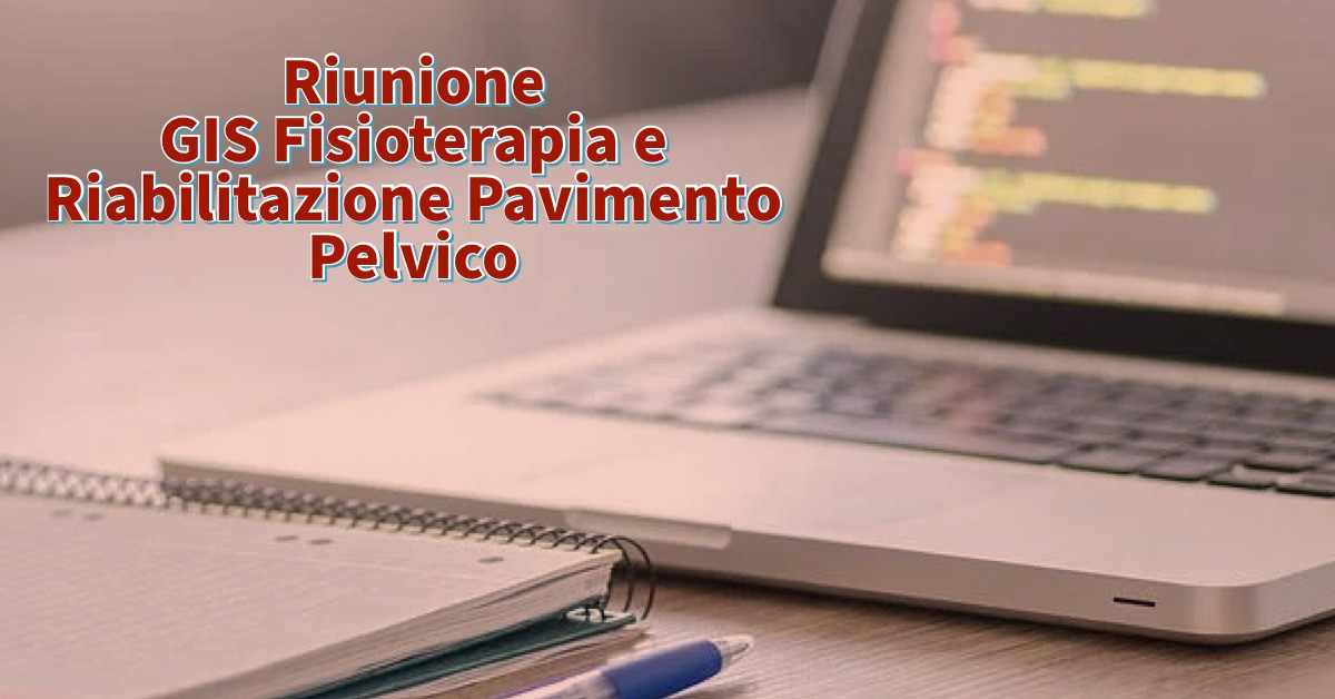 Riunione GIS Fisioterapia e Riabilitazione del Pavimento Pelvico – Ricominciamo dal BASSO